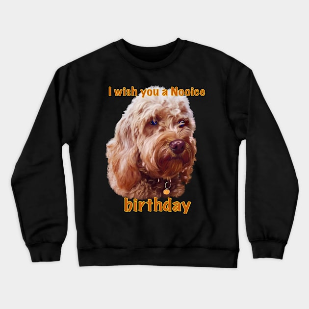 Happy birthday greetings, I wish you a nooice birthday - Cavapoo puppy dog  - cavalier king charles spaniel poodle, puppy love Crewneck Sweatshirt by Artonmytee